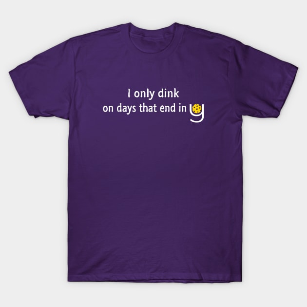 Pickleball - I Only Dink on Days that End in Y T-Shirt by numpdog